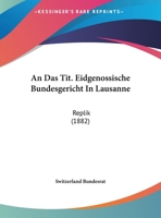 An Das Tit. Eidgenossische Bundesgericht In Lausanne: Replik (1882) 1169600336 Book Cover