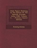 State papers relating to the defeat of the Spanish Armada, anno 1588 Volume 2 1276147503 Book Cover