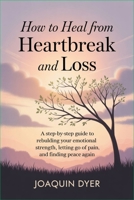 How to Heal from Heartbreak and Loss: A Step-by-Step Guide to Rebuilding Your Emotional Strength, Letting Go of Pain, and Finding Peace Again B0GXVJYTQJ Book Cover