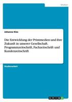 Die Entwicklung der Printmedien und ihre Zukunft in unserer Gesellschaft. Programmzeitschrift, Fachzeitschrift und Kundenzeitschrift 366818125X Book Cover