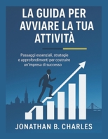LA GUIDA PER AVVIARE LA TUA ATTIVITÀ: Passaggi essenziali, strategie e approfondimenti per costruire un'impresa di successo da (Italian Edition) B0FMXYBXNG Book Cover