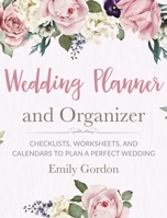 Wedding Planner and Organizer : Checklists, Worksheets, and Calendars to Plan a Perfect Wedding (Hardcover) 1951548833 Book Cover