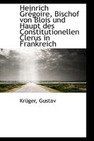 Heinrich Gr�goire, Bischof von Blois und Haupt des Constitutionellen Clerus in Frankreich 1113383550 Book Cover