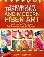 HIDDEN SECRETS OF TRADITIONAL AND MODERN FIBER ART B0FKGDQR72 Book Cover