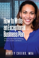 How to Write an Exceptional Business Plan: A Step-by-Step Guide to Winning Investors, Lenders, and Success 163296368X Book Cover