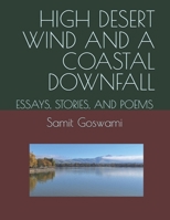 HIGH DESERT WIND AND A COASTAL DOWNFALL: ESSAYS, STORIES, AND POEMS B0GDM451CV Book Cover