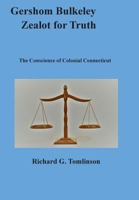 Gershom Bulkeley, Zealot for Truth: The Conscience of Colonial Connecticut 0578415097 Book Cover