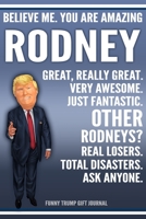 Funny Trump Journal - Believe Me. You Are Amazing Rodney Great, Really Great. Very Awesome. Just Fantastic. Other Rodneys? Real Losers. Total Disasters. Ask Anyone. Funny Trump Gift Journal: Custom Ro 1709969946 Book Cover