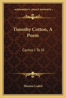 Timothy Cotton, A Poem: Cantos I To III 1143604164 Book Cover