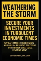 Weathering the Storm: Secure Your Investments in Turbulent Economic Times: Navigate Market Uncertainty and Build a Resilient Portfolio with Proven Strategies, Starting Now! B0F5NWZBJS Book Cover