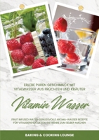 Vitamin Wasser: Erlebe puren Geschmack mit Vitalwasser aus Früchten und Kräutern (Fruit Infused Water: Genussvolle Aroma-Wasser Rezepte für ... zum selber machen) (German Edition) 3384342356 Book Cover