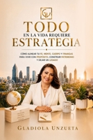 TODO EN LA VIDA REQUIERE ESTRATEGIA: Cómo alinear tu fe, mente, cuerpo y finanzas para vivir con propósito, construir patrimonio y dejar un legado. (Spanish Edition) B0HBS1VLGZ Book Cover
