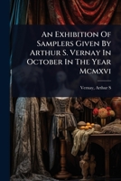 An Exhibition Of Samplers Given By Arthur S. Vernay In October In The Year Mcmxvi 1024506797 Book Cover