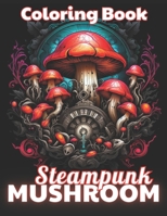 Steampunk Mushroom Coloring Book: 100+ High-Quality and Unique Coloring Pages For All Fans B0CS3K7BC8 Book Cover