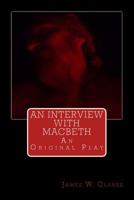 An Interview with Macbeth: An Original Play 1484106865 Book Cover