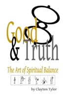 Good & Truth: The Art of Spiritual Balance 1312220562 Book Cover