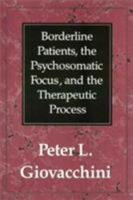 Borderline Patients, the Psychosomatic Focus, and the Therapeutic Process 0876682956 Book Cover