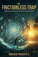 THE FRICTIONLESS TRAP: Escaping the Algorithm and Reclaiming Your Mind B0GF82RDJ6 Book Cover