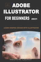 ADOBE ILLUSTRATOR FOR BEGINNERS 2021: LEARN GRAPHIC DESIGN WITH ILLUSTRATOR null Book Cover