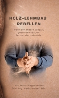Holz-Lehmbau Rebellen: Oder der andere Weg zu gesundem Bauen fernab der Industrie (German Edition) 3903660345 Book Cover