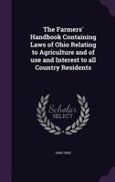 The Farmers' Handbook Containing Laws of Ohio Relating to Agriculture and of Use and Interest to All Country Residents 134094572X Book Cover
