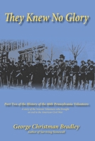They Knew No Glory: A story of the Veteran Volunteers who brought an end to the American Civil War. Part Two of the History of the 46th Pennsylvania Volunteer Infantry. 1096645041 Book Cover