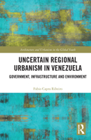 Uncertain Regional Urbanism in Venezuela: Government, Infrastructure and Environment 0367510855 Book Cover