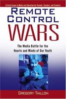 Remote Control Wars: The Media Battle for the Hearts and Minds of Our Youth 1413738745 Book Cover