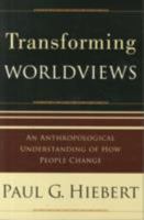 Transforming Worldviews: An Anthropological Understanding of How People Change 0801027055 Book Cover