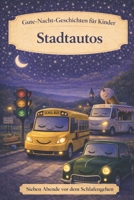 Stadtautos: Gute-Nacht-Geschichten für Kinder (Sieben Abende vor dem Schlafengehen) (German Edition) B0GT17CXHN Book Cover