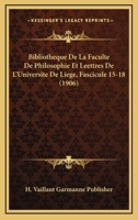 Bibliotheque De La Faculte De Philosophie Et Leettres De L'Universite De Liege, Fascicule 15-18 (1906) 1160733325 Book Cover