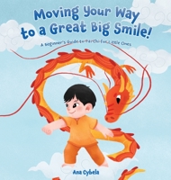 Moving Your Way to a Great Big Smile!: A Beginner's Guide to Tai Chi for Little Ones 1735569453 Book Cover