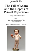 The Fall of Adam and the Depths of Primal Repression: Part I, The Latent Content of the Fall Narrative 1257079034 Book Cover