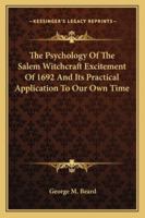 The Psychology of the Salem Witchcraft Excitement of 1692 and It's Practical Application to Our Own Time 1296907368 Book Cover