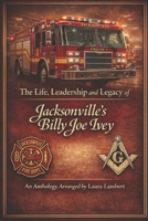 The Life, Leadership, and Legacy of Jacksonville’s Billy Joe Ivey: A Memorial Tribute B0GKXZX4QX Book Cover
