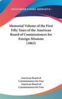 Memorial Volume of the first Fifty Years of the American Board of Commissioners for Foreign Missions 0548778876 Book Cover