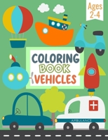 Coloring Book Vehicles For Kids: Big Pictures of Cars, Trains, Tractors, Trucks, and Many More Things That Go - Coloring Book For Preschool Children A B09B359Y45 Book Cover