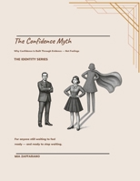 The Confidence Myth: Why Confidence Is Built Through Evidence — Not Feelings (Identity Series) B0H2F1FKQY Book Cover