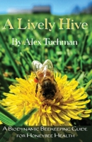 A Lively Hive, A Biodynamic Beekeeping Guide for Honeybee Health: A Biodynamic Beekeeping Guide for Honeybee Health 0960025960 Book Cover