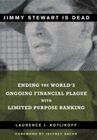 Jimmy Stewart Is Dead: Ending the World's Ongoing Financial Plague with Limited Purpose Banking 0470581557 Book Cover