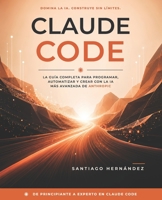 Claude Code: La guía completa para programar, automatizar y crear con la IA más avanzada de Anthropic (Spanish Edition) B0HCLNQHK6 Book Cover
