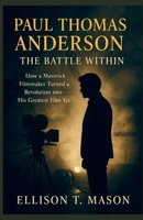 Paul Thomas Anderson: The Battle Within: How a Maverick Filmmaker Turned a Revolution into His Greatest Film Yet B0FWCRB6Q1 Book Cover
