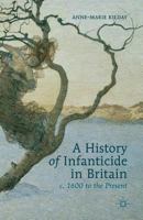 A History of Infanticide in Britain, c. 1600 to the Present 0230547079 Book Cover