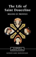 The Life of Saint Douceline, a Beguine of Provence: Translated from the Occitan with Introduction, Notes and Interpretive Essay 1843841940 Book Cover