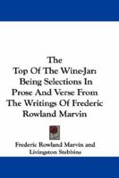 The Top of the Wine-jar: Being Selections in Prose and Verse from the Writings of Frederic Rowland M 1163609137 Book Cover