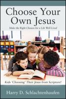 Choose Your Own Jesus: Make the Right Choices for a Life Well-Lived 1478771305 Book Cover