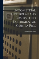 Endometrial Hyperplasia as Observed in Experimental Guinea Pig (Classic Reprint) 1014183219 Book Cover