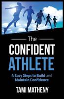 The Confident Athlete: 4 Easy Steps to Build and Maintain Confidence 1640851704 Book Cover