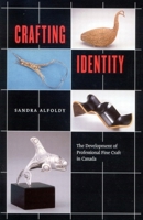 Crafting Identity: The Development of Professional Fine Craft in Canada 0773528601 Book Cover