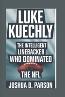 Luke Kuechly: The Intelligent Linebacker Who Dominated the NFL (An unauthorized biography) B0DVRBKRFV Book Cover